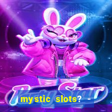 mystic slots? - casino games