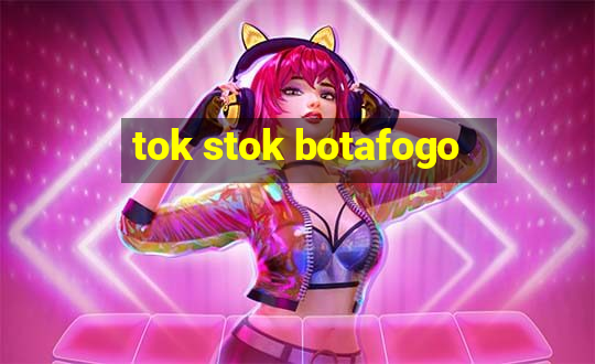 tok stok botafogo