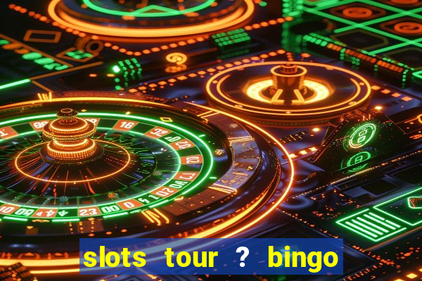 slots tour ? bingo & casino