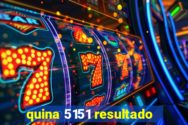 quina 5151 resultado