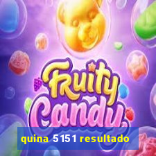 quina 5151 resultado