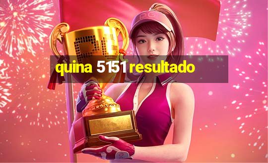 quina 5151 resultado