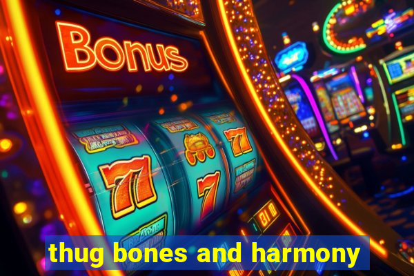 thug bones and harmony