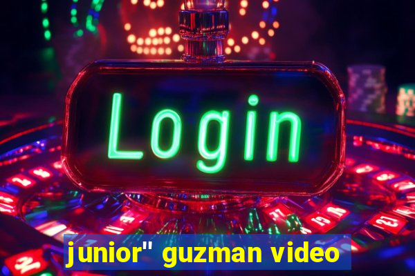 junior'' guzman video