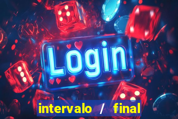 intervalo / final do jogo