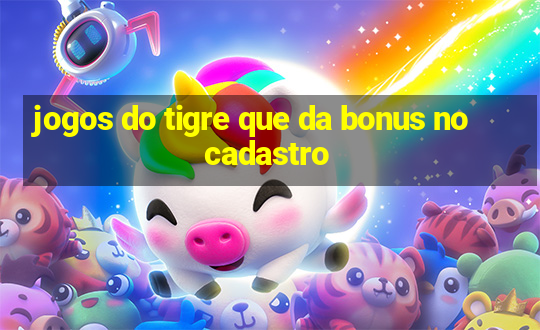 jogos do tigre que da bonus no cadastro