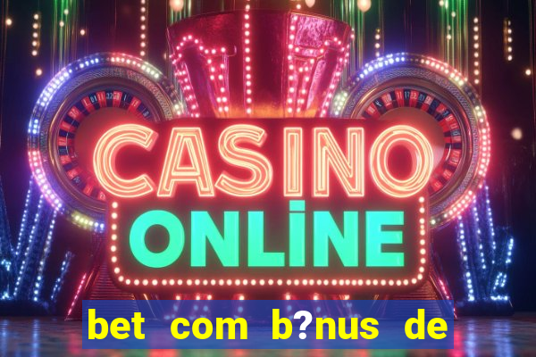 bet com b?nus de cadastro sem depósito