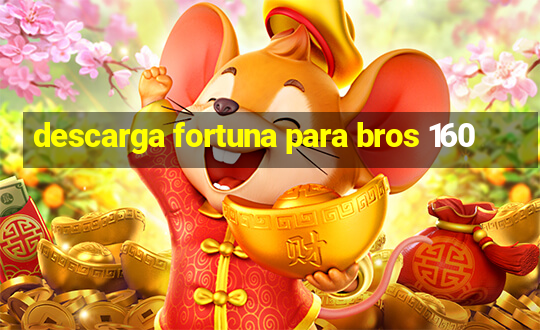 descarga fortuna para bros 160