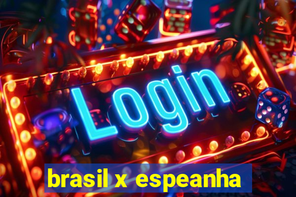 brasil x espeanha