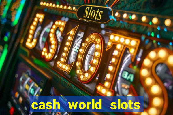 cash world slots and crash