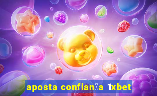 aposta confian莽a 1xbet