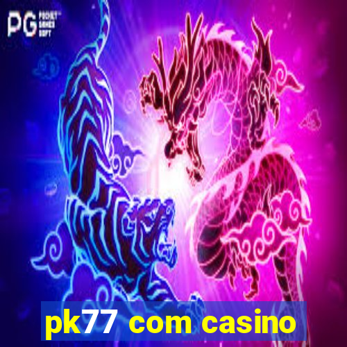 pk77 com casino