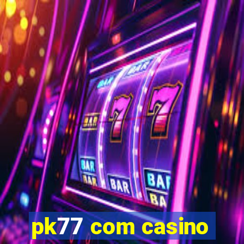 pk77 com casino