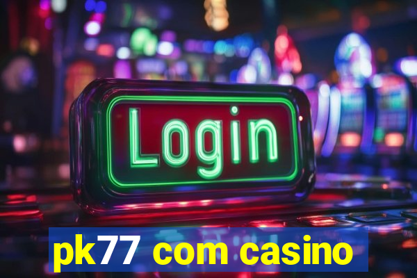 pk77 com casino