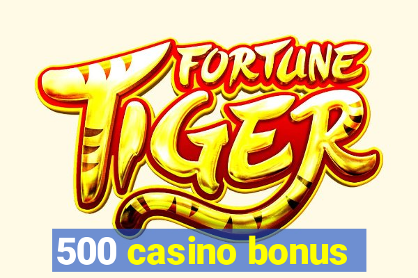 500 casino bonus