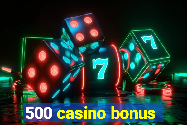 500 casino bonus