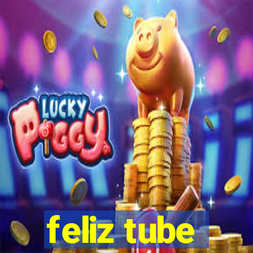 feliz tube