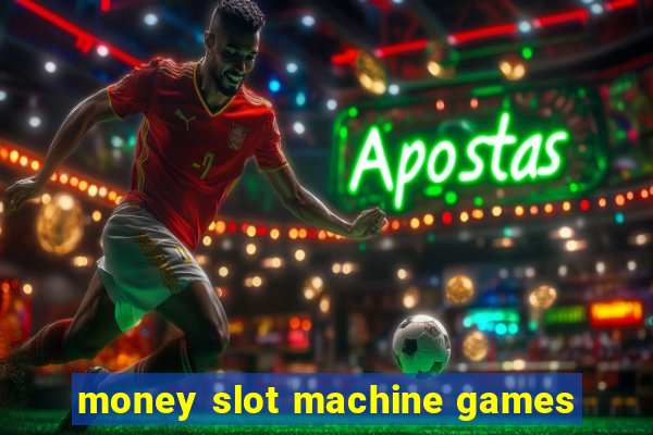 money slot machine games