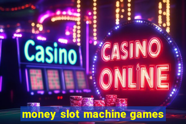 money slot machine games