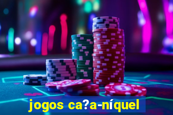 jogos ca?a-níquel