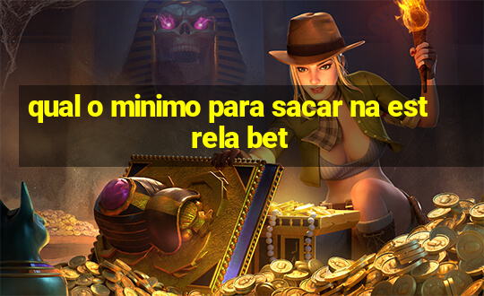 qual o minimo para sacar na estrela bet