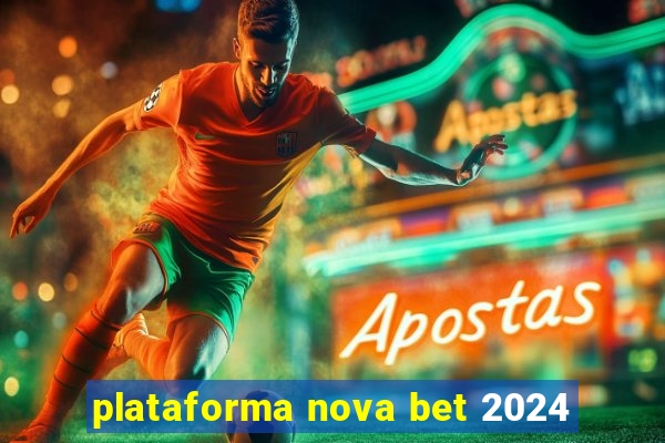 plataforma nova bet 2024