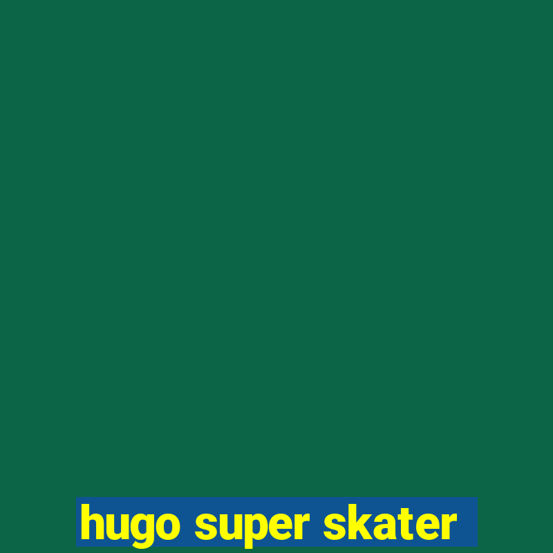 hugo super skater