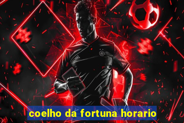 coelho da fortuna horario