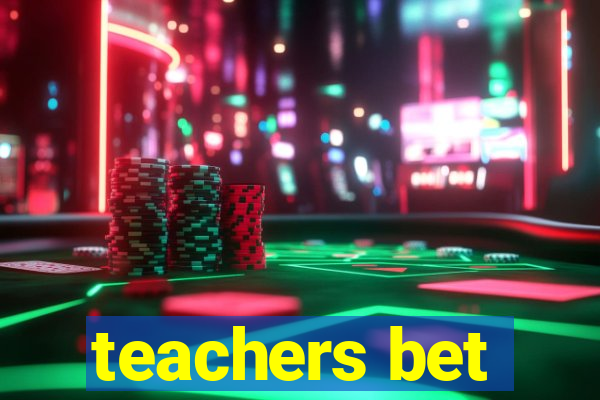 teachers bet