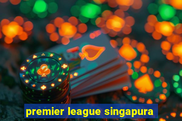 premier league singapura