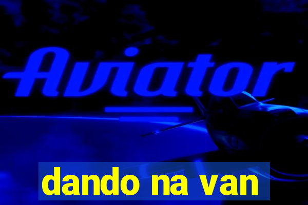 dando na van