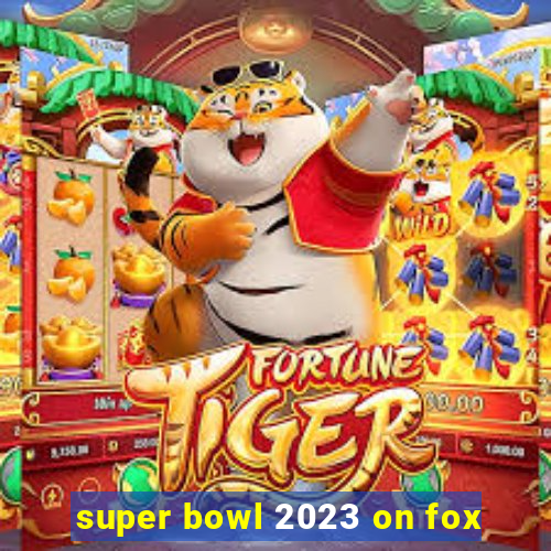 super bowl 2023 on fox