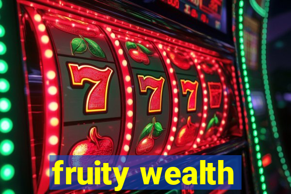 fruity wealth