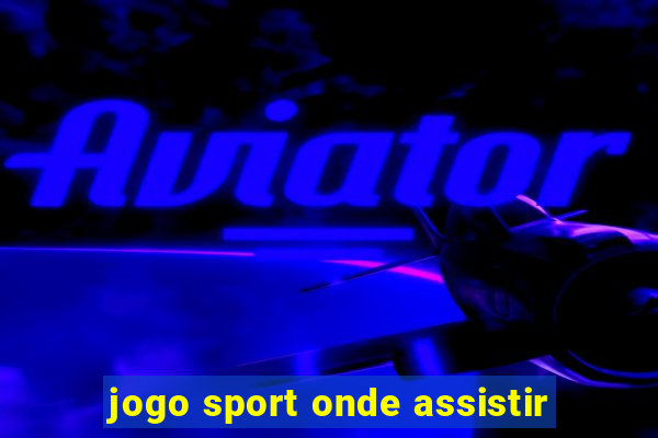 jogo sport onde assistir