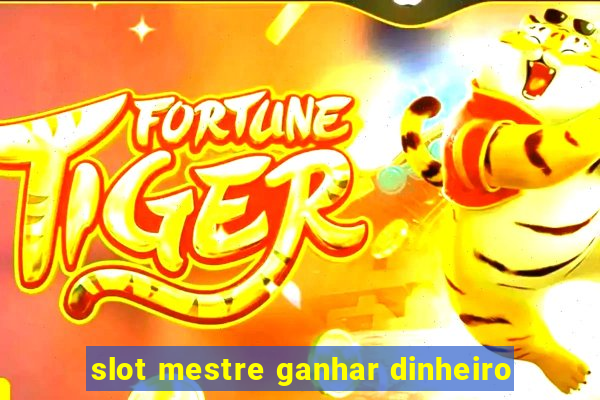 slot mestre ganhar dinheiro