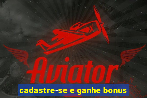 cadastre-se e ganhe bonus