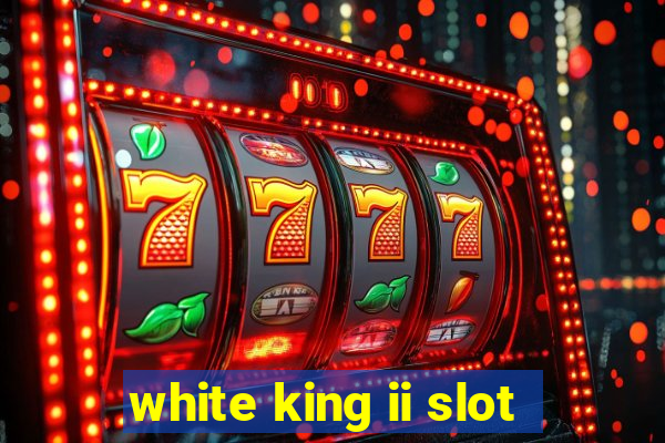 white king ii slot