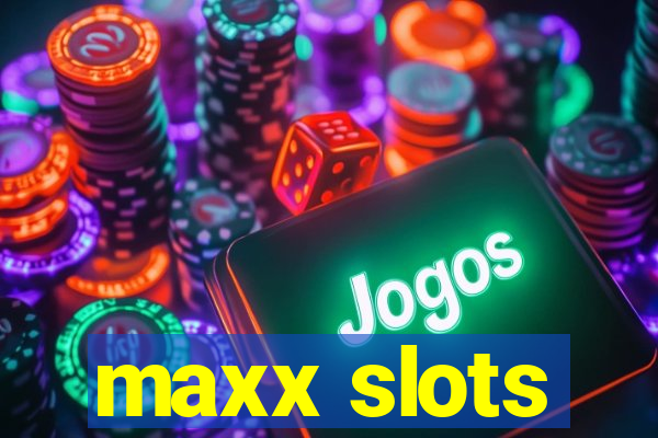 maxx slots