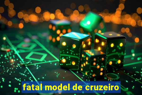 fatal model de cruzeiro