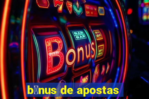 b么nus de apostas