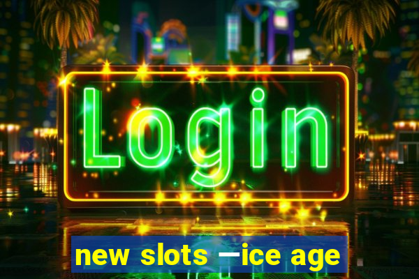 new slots —ice age