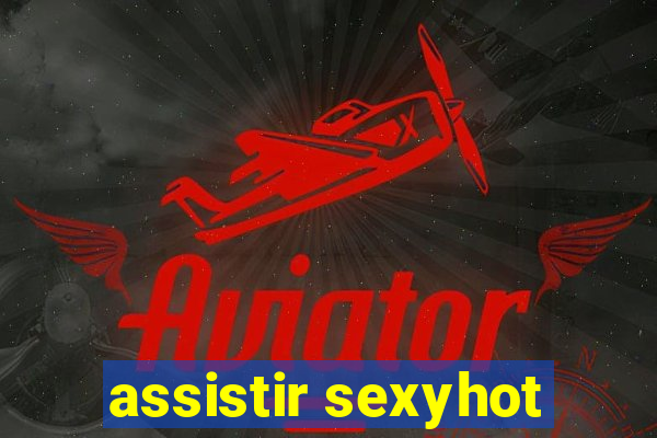 assistir sexyhot