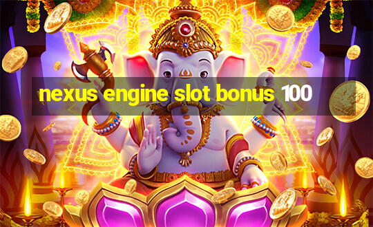 nexus engine slot bonus 100