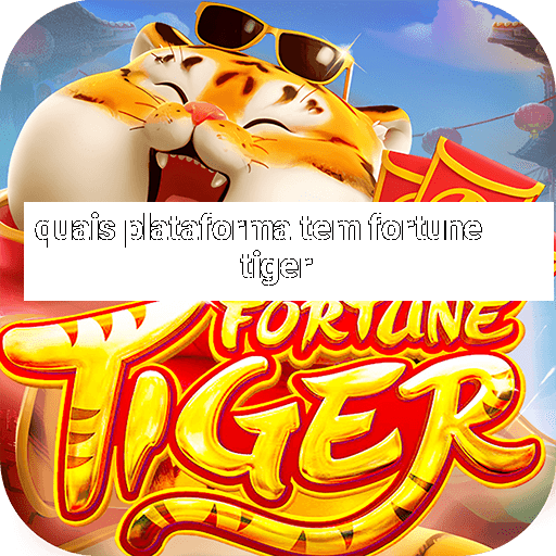 quais plataforma tem fortune tiger