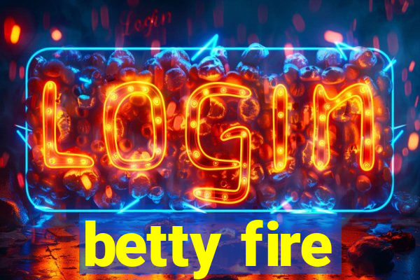 betty fire