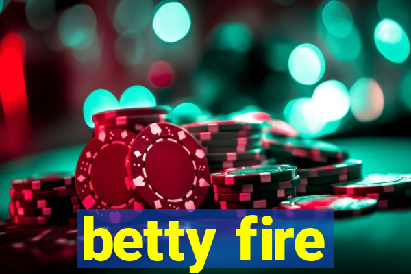 betty fire