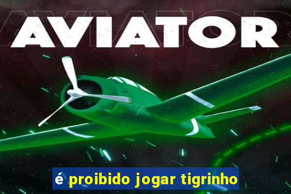 é proibido jogar tigrinho