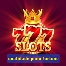 qualidade pneu fortune