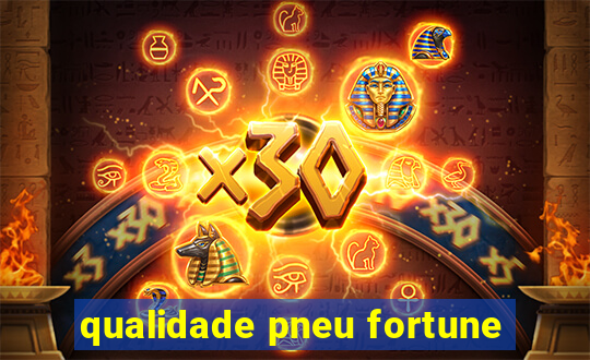 qualidade pneu fortune