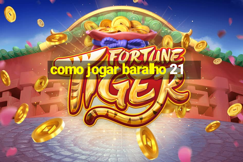 como jogar baralho 21